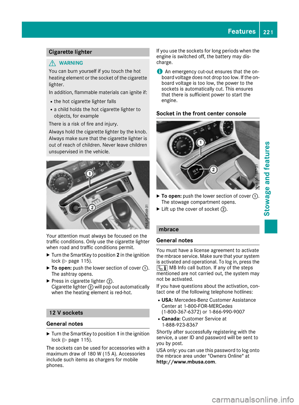 MERCEDES-BENZ SLC-Class 2017 R172 Owners Manual Cigarettelighter
GWARNING
You can burn yourself if you touch th ehot
heating elementort hesocke tofthecigarette
lighter.
In addition,f lammable materialsc an ignite if:
Rtheh ot cigarette lighter fall MERCEDES-BENZ SLC-Class 2017 R172 Owners Manual Cigarettelighter
GWARNING
You can burn yourself if you touch th ehot
heating elementort hesocke tofthecigarette
lighter.
In addition,f lammable materialsc an ignite if:
Rtheh ot cigarette lighter fall