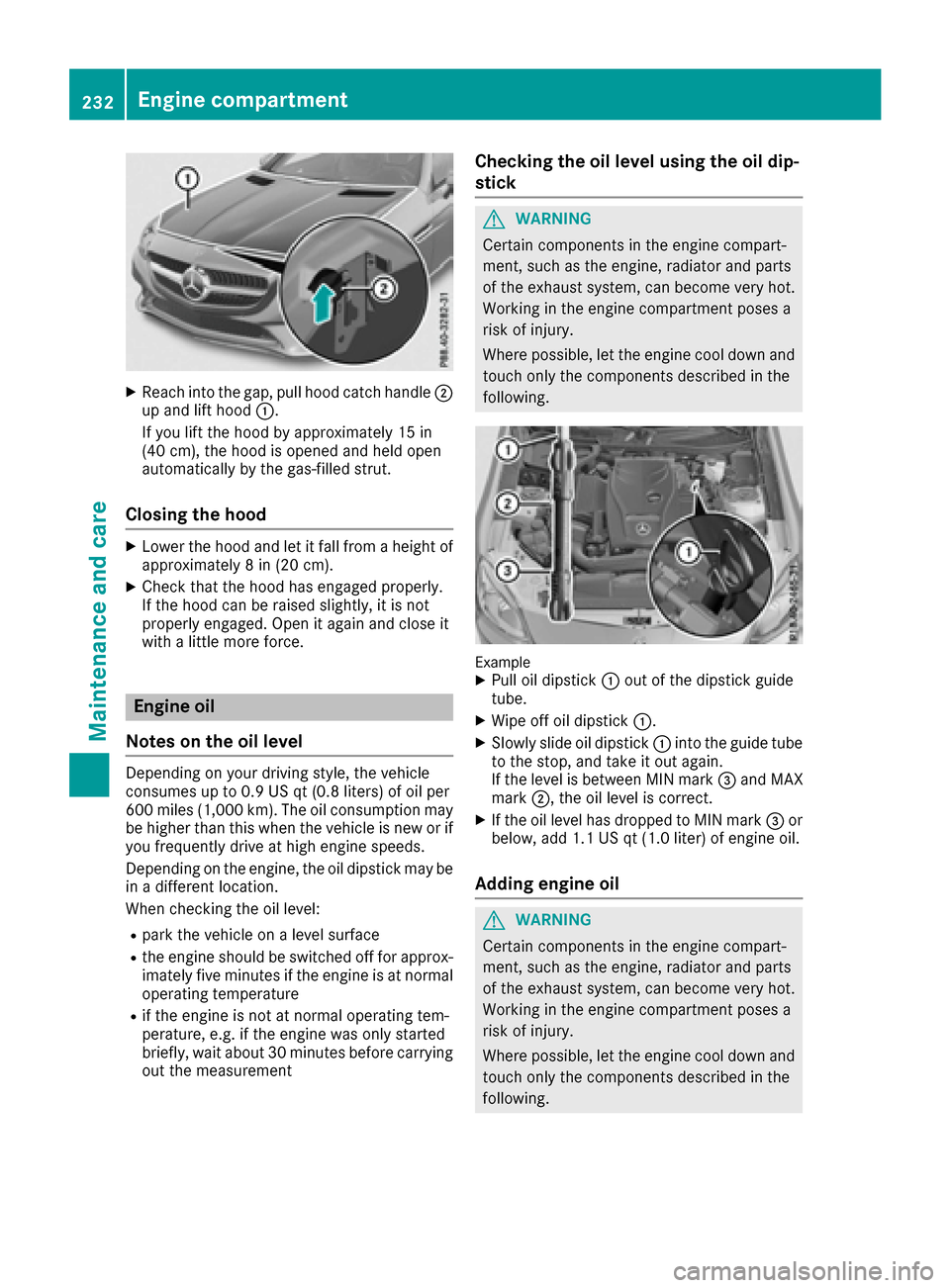 MERCEDES-BENZ SLC-Class 2017 R172 Owners Manual XReachintot he gap, pull hoo dcatch handle ;
up and lift hoo d:.
If you lift th ehoodbya pproximately 15 in
(40 cm), th ehoodiso pened and held open
automatically by th egas-filled strut .
Closingtheh MERCEDES-BENZ SLC-Class 2017 R172 Owners Manual XReachintot he gap, pull hoo dcatch handle ;
up and lift hoo d:.
If you lift th ehoodbya pproximately 15 in
(40 cm), th ehoodiso pened and held open
automatically by th egas-filled strut .
Closingtheh