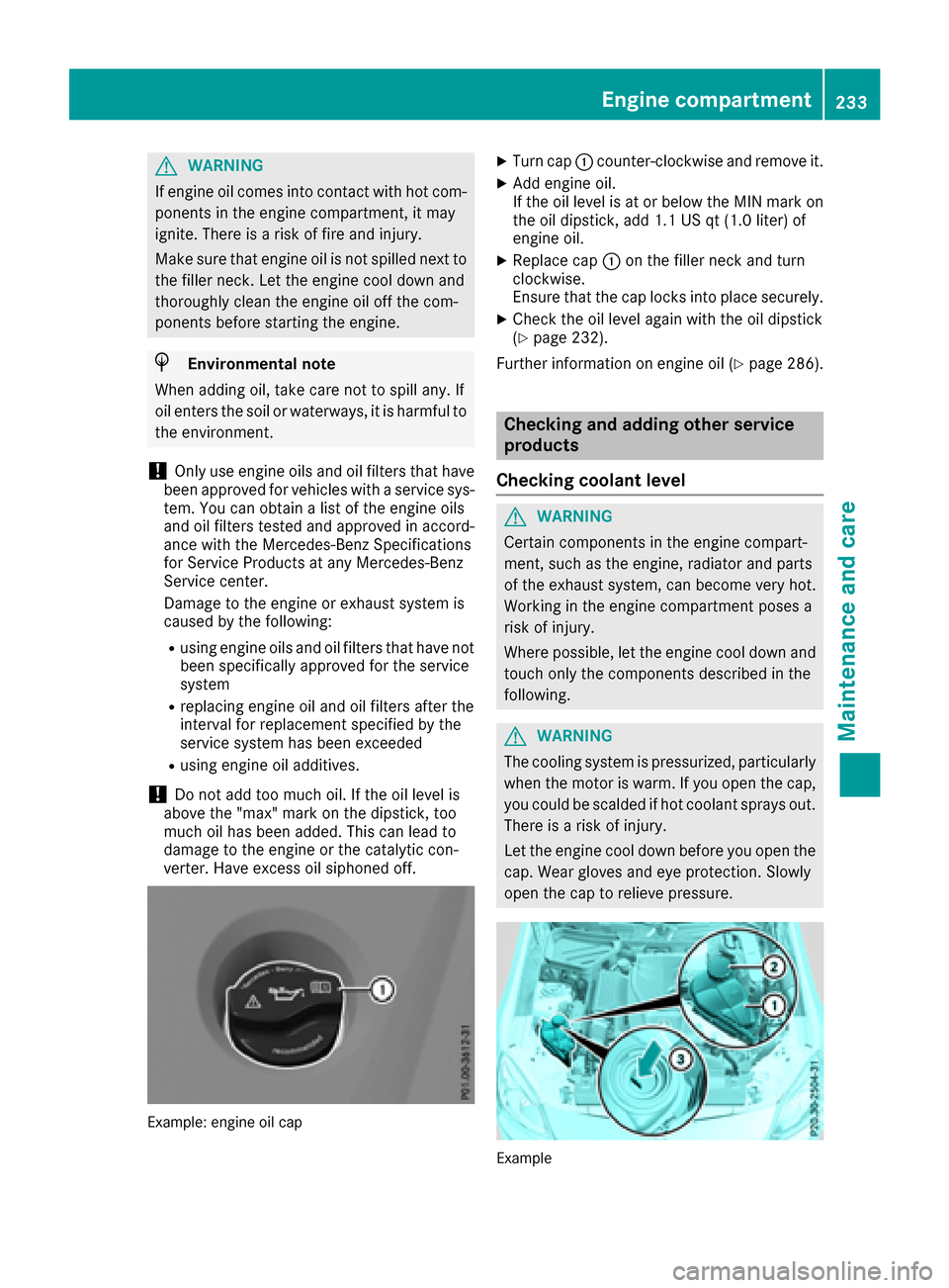 MERCEDES-BENZ SLC-Class 2017 R172 Owners Manual GWARNING
If engine oil comes into contact with hot com- ponents in the engine compartment, it may
ignite. There is arisk of fire and injury.
Make sure that engine oil is not spilled next to
the filler MERCEDES-BENZ SLC-Class 2017 R172 Owners Manual GWARNING
If engine oil comes into contact with hot com- ponents in the engine compartment, it may
ignite. There is arisk of fire and injury.
Make sure that engine oil is not spilled next to
the filler