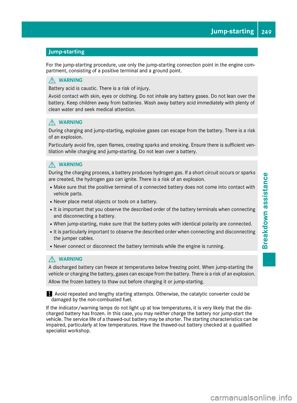 MERCEDES-BENZ SLC-Class 2017 R172 Owners Manual Jump-starting
For the jump-starting procedure, use only the jump-starting connection point in the engine com-
partment,consisting of apositive terminal and aground point.
GWARNING
Battery acid is caus MERCEDES-BENZ SLC-Class 2017 R172 Owners Manual Jump-starting
For the jump-starting procedure, use only the jump-starting connection point in the engine com-
partment,consisting of apositive terminal and aground point.
GWARNING
Battery acid is caus