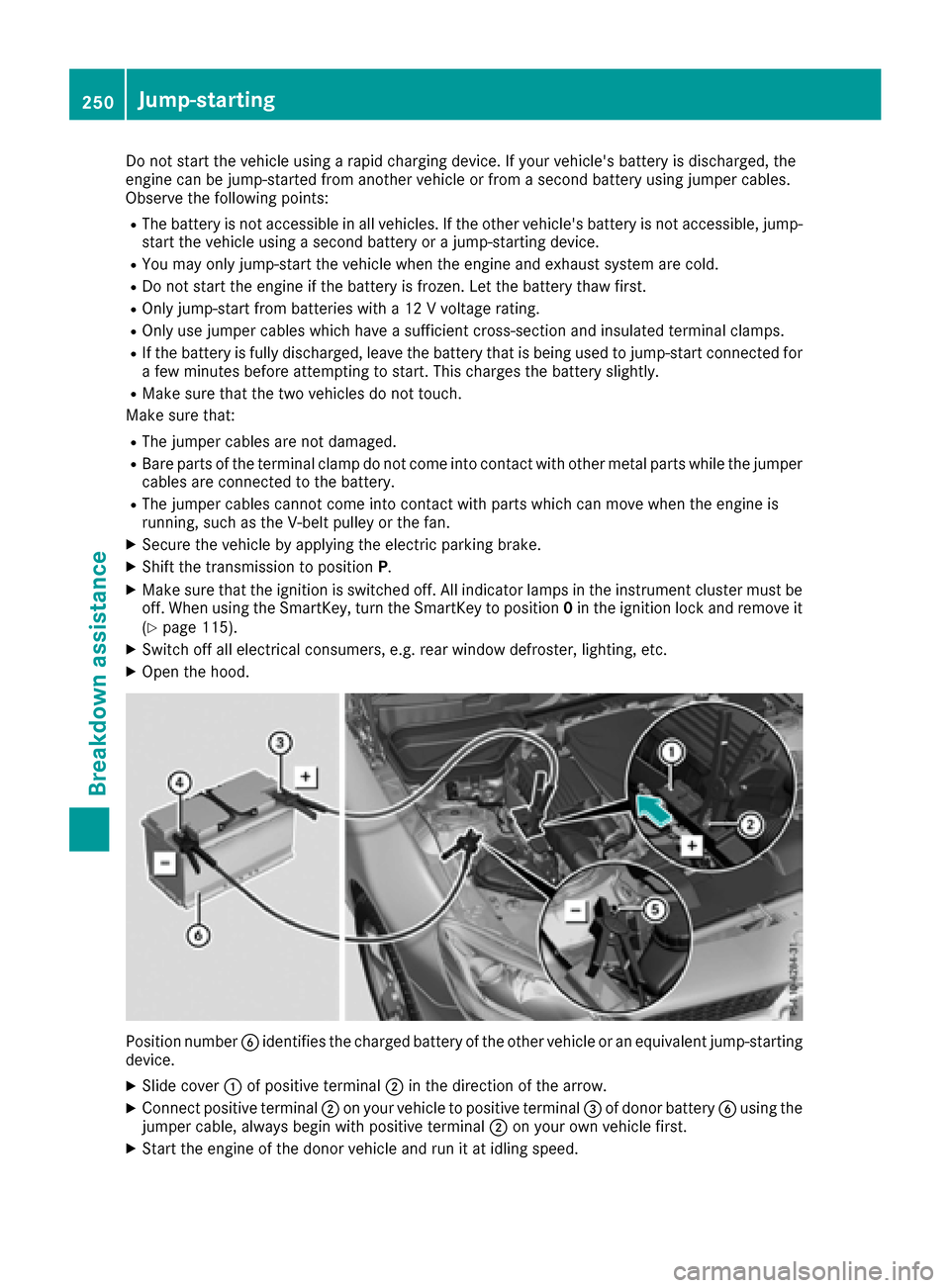 MERCEDES-BENZ SLC-Class 2017 R172 Owners Manual Do not start the vehicleusing arapid charging device. If your vehicles battery is discharged, the
engine can be jump-started froma nothervehicleorf romas econd battery using jumpe rcables.
Observe th