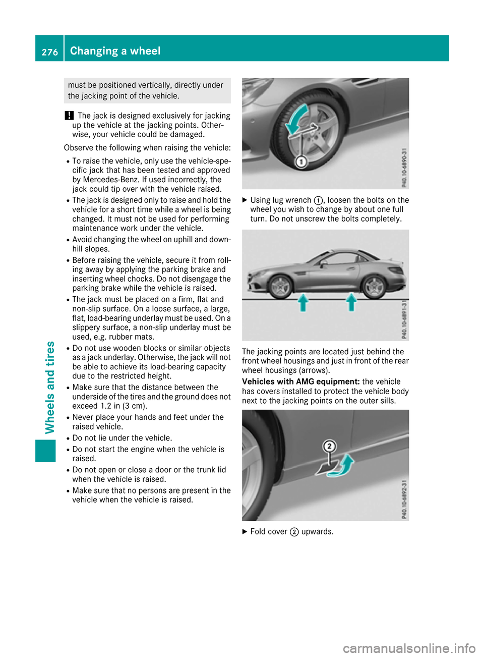 MERCEDES-BENZ SLC-Class 2017 R172 Owners Manual must be positioned vertically, directly under
the jacking point of the vehicle.
!The jack is designed exclusively for jacking
up the vehicleatt he jacking points. Other-
wise ,you rv ehiclec ould be d
