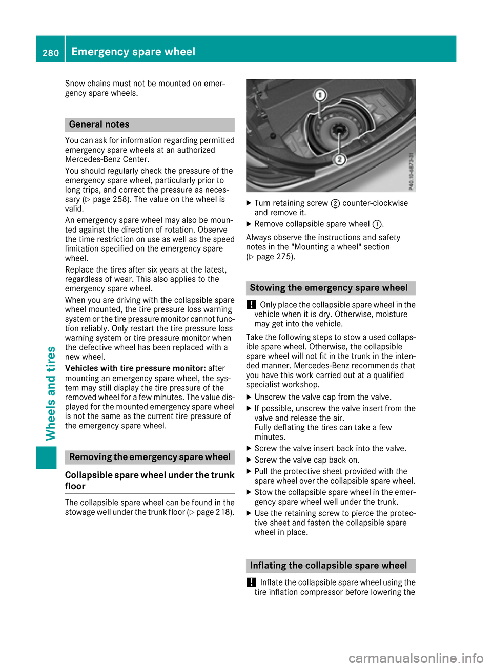 MERCEDES-BENZ SLC-Class 2017 R172 Owners Manual Snow chains mustnot be mounted on emer-
gency spare wheels.
General notes
You can as kfor information regarding permitted
emergency spare wheel satanauthorized
Mercedes-Benz Center.
You shoul dregular