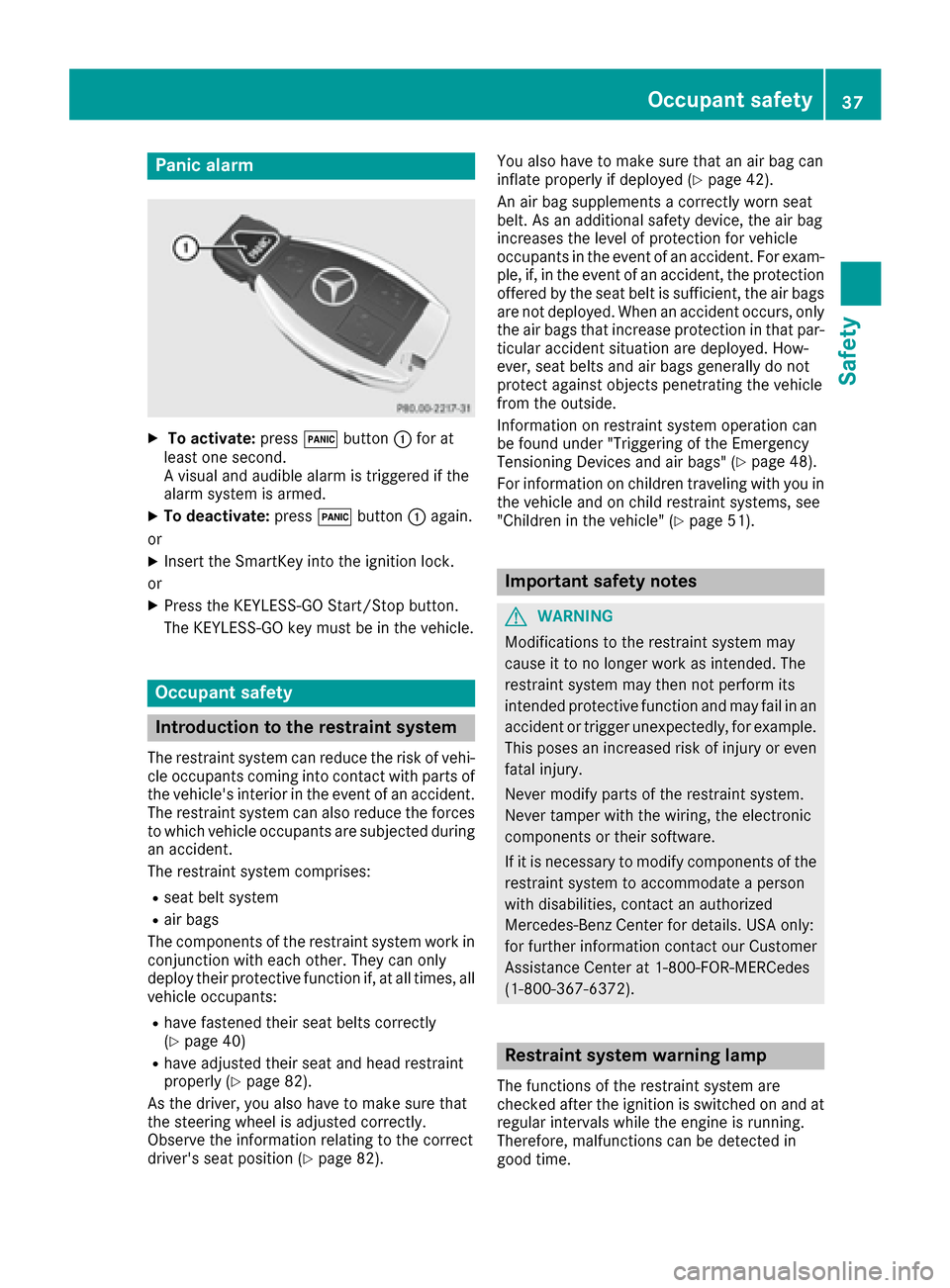 MERCEDES-BENZ SLC-Class 2017 R172 Owners Guide Panic alarm
XTo activate:press!button :for at
least one second.
Av isual and audible alarm is triggered if the
alarm system is armed.
XTo deactivate: press!button :again.
or
XInsert the SmartKey into MERCEDES-BENZ SLC-Class 2017 R172 Owners Guide Panic alarm
XTo activate:press!button :for at
least one second.
Av isual and audible alarm is triggered if the
alarm system is armed.
XTo deactivate: press!button :again.
or
XInsert the SmartKey into