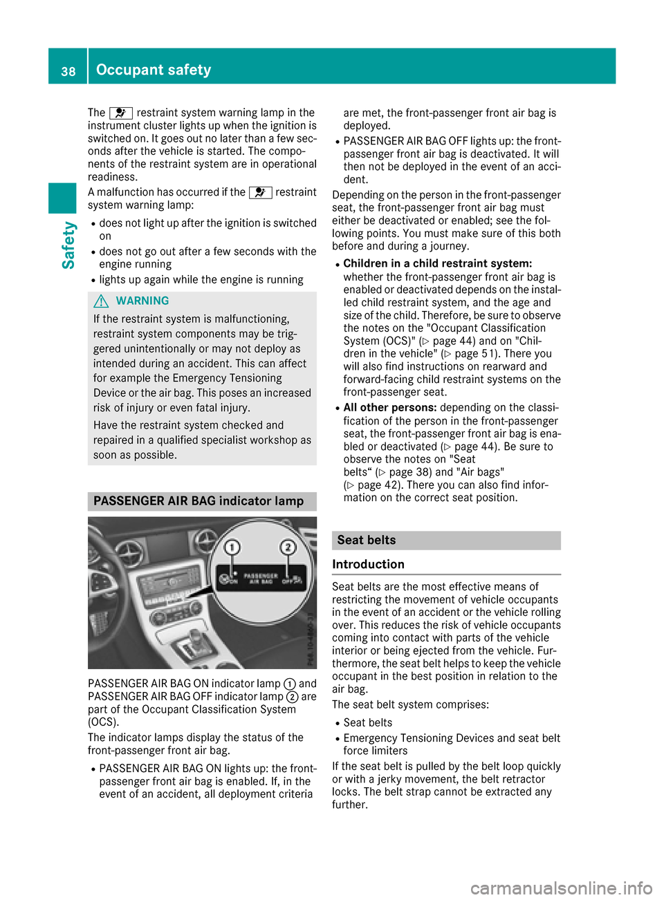 MERCEDES-BENZ SLC-Class 2017 R172 Owners Guide The6 restraint system warning lamp in the
instrument cluster lights up when the ignition is
switched on. It goes out no later than afew sec-
onds after the vehicle is started. The compo-
nentsoft he r