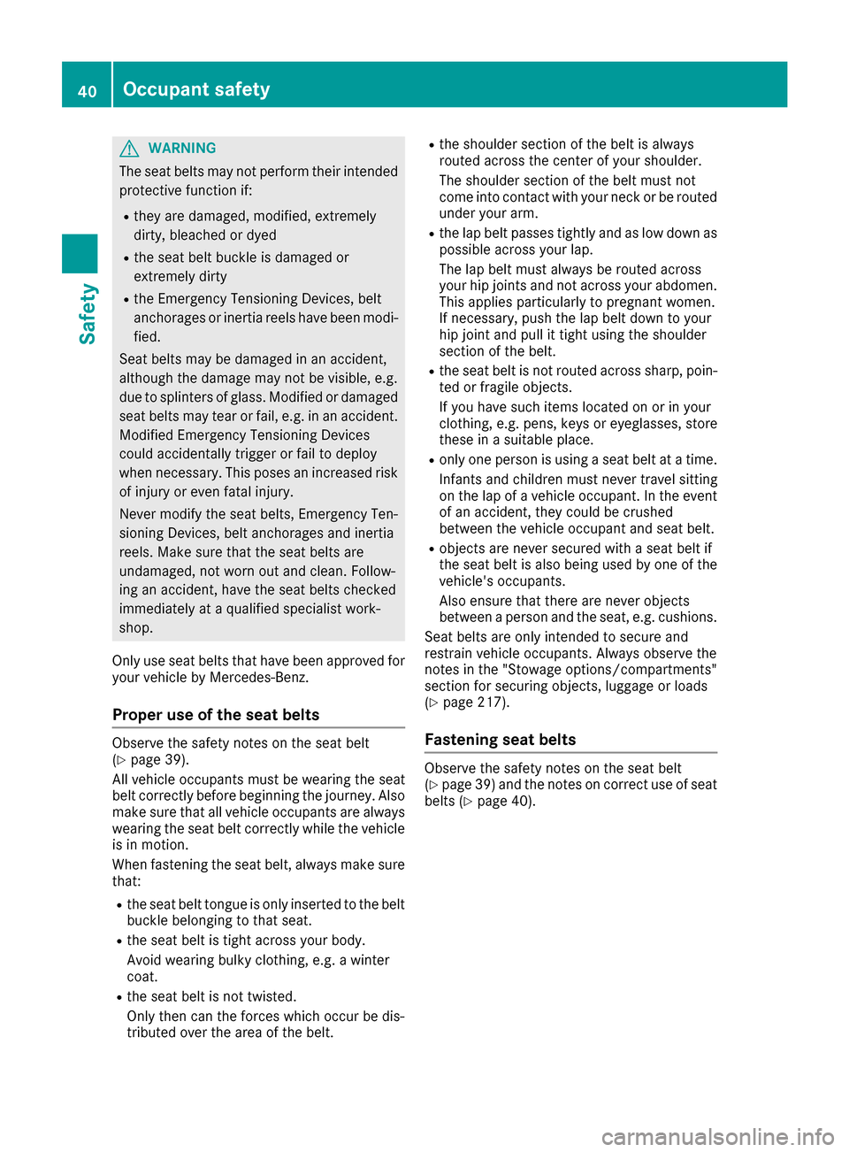 MERCEDES-BENZ SLC-Class 2017 R172 Service Manual GWARNING
The seat belts may not perform their intended protective function if:
Rthey are damaged, modified, extremely
dirty,b leached or dyed
Rthe seat beltb uckle is damaged or
extremely dirty
Rthe E MERCEDES-BENZ SLC-Class 2017 R172 Service Manual GWARNING
The seat belts may not perform their intended protective function if:
Rthey are damaged, modified, extremely
dirty,b leached or dyed
Rthe seat beltb uckle is damaged or
extremely dirty
Rthe E