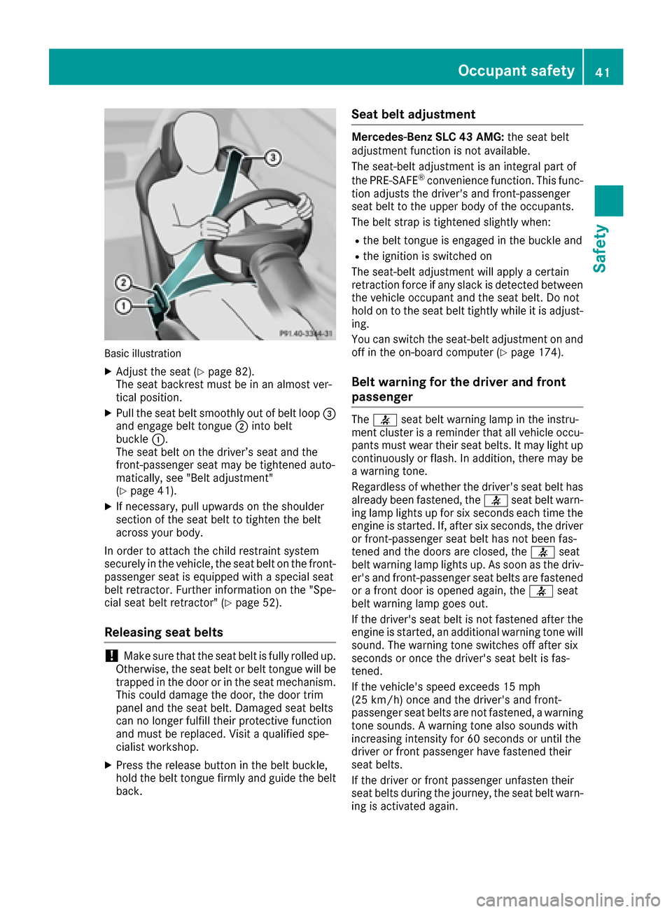 MERCEDES-BENZ SLC-Class 2017 R172 Service Manual Basicillust ration
XAdjus tthe sea t(Ypage 82).
The sea tbackrest mus tbeinana lmost ver-
tical position.
XPull the sea tbelts moothly outofb eltl oop =
and engage bel ttongue ;into belt
buckle :.
The MERCEDES-BENZ SLC-Class 2017 R172 Service Manual Basicillust ration
XAdjus tthe sea t(Ypage 82).
The sea tbackrest mus tbeinana lmost ver-
tical position.
XPull the sea tbelts moothly outofb eltl oop =
and engage bel ttongue ;into belt
buckle :.
The