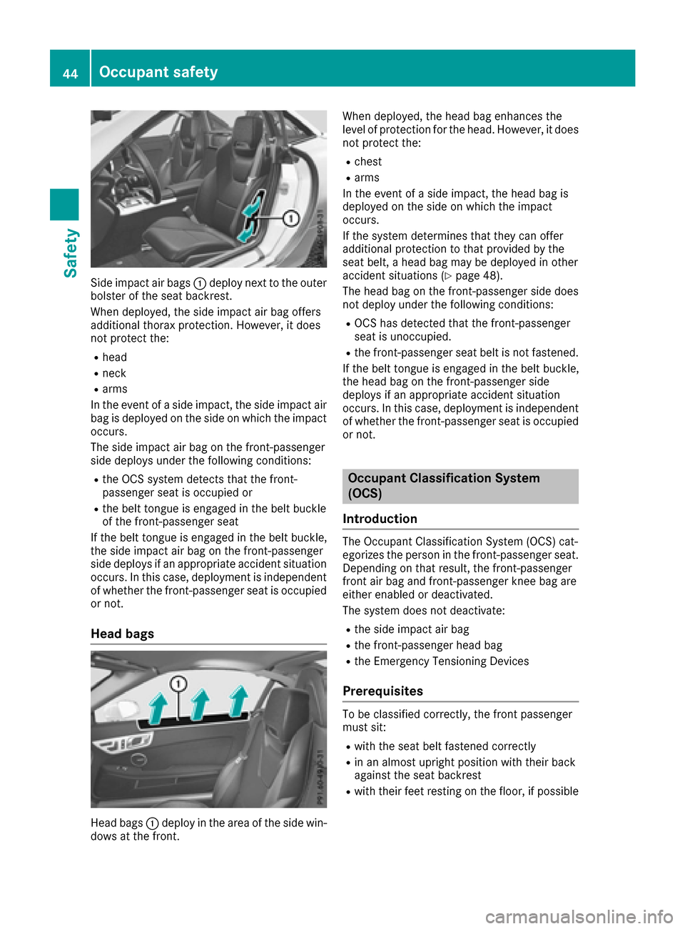 MERCEDES-BENZ SLC-Class 2017 R172 Service Manual Sideimpact ai rbags: deplo ynext to the outer
bolster of the sea tbackrest.
Whe ndeployed, the sid eimpact ai rbag offers
additiona lthora xprotection. However, it does
not protect the:
Rhead
Rneck
Ra