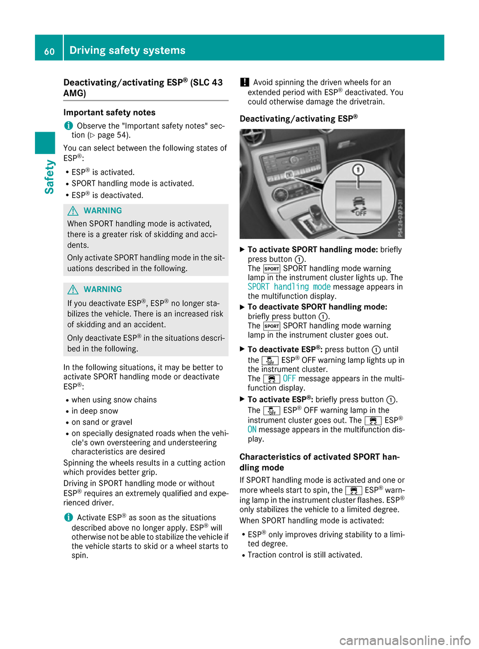 MERCEDES-BENZ SLC-Class 2017 R172 Owners Guide Deactivating/activating ESP (SLC 43®
AMG)
Important safet ynotes
iObserv ethe "Important safet ynotes "sec-
tion (Ypage 54).
You can selec tbetween th efollowin gstate sof
ES P
®:
RESP®is activated