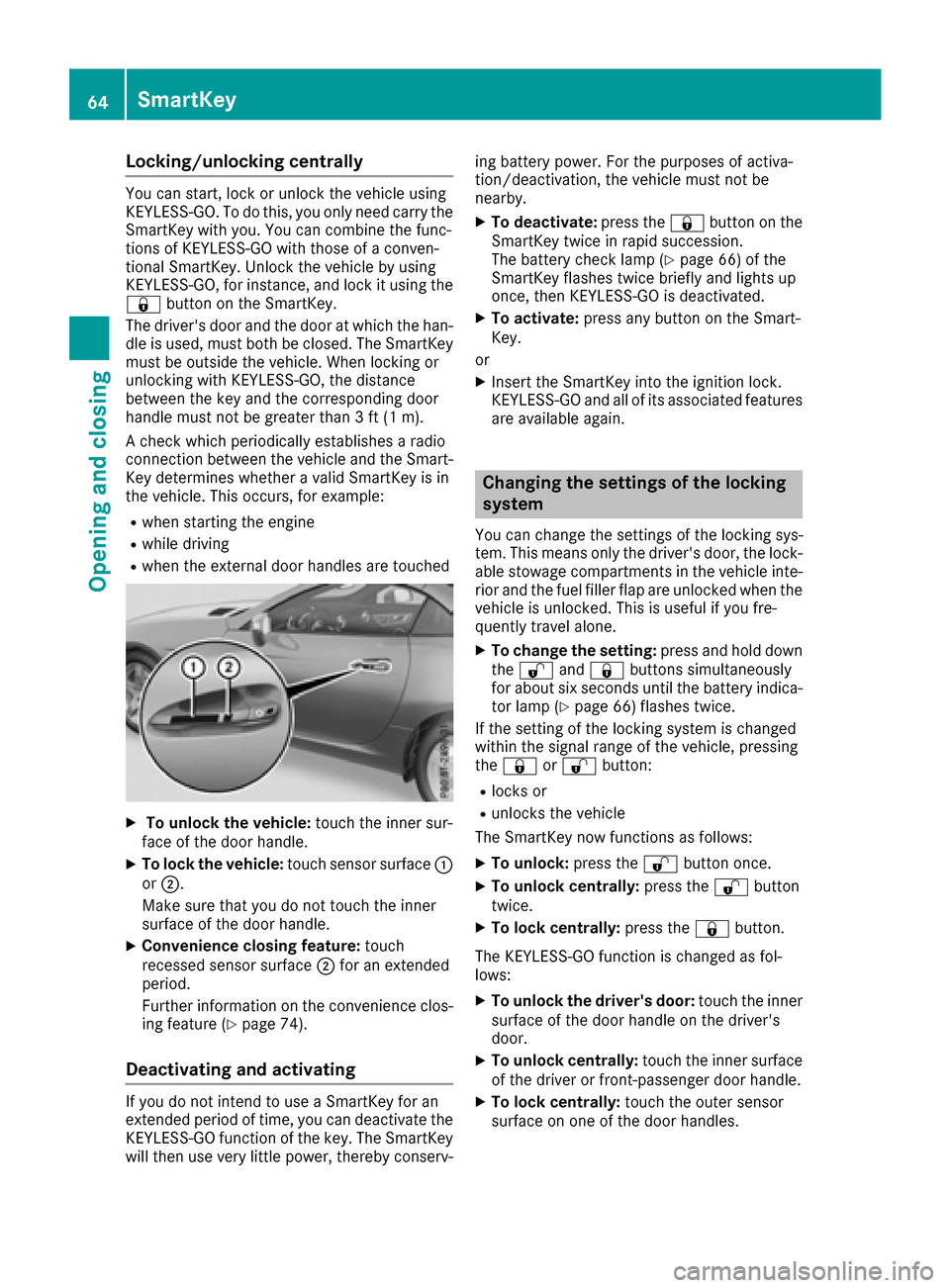 MERCEDES-BENZ SLC-Class 2017 R172 Owners Guide Locking/unlockingcentrally
You can start,lockorunlock thevehicle using
KEYLESS-GO .Todothis, you onl yneedc arry the
SmartKey with you. You can combine th efunc-
tions of KEYLESS-GO with those of acon