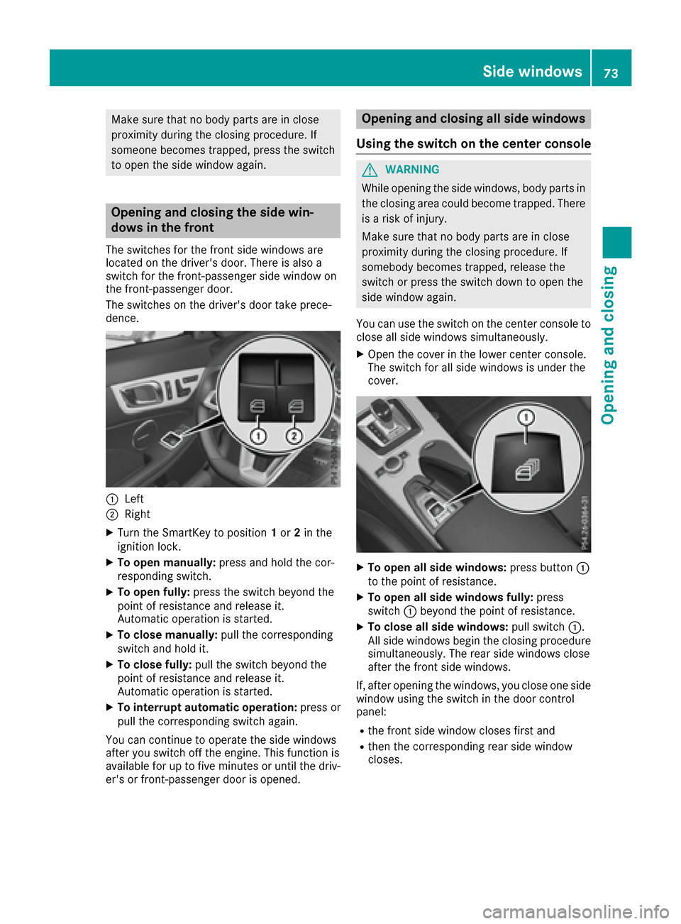 MERCEDES-BENZ SLC-Class 2017 R172 Manual PDF Make sure that no body parts are in close
proximity during the closing procedure. If
someone becomes trapped, press the switch
to open the side window again.
Opening and closing the side win-
dows in MERCEDES-BENZ SLC-Class 2017 R172 Manual PDF Make sure that no body parts are in close
proximity during the closing procedure. If
someone becomes trapped, press the switch
to open the side window again.
Opening and closing the side win-
dows in