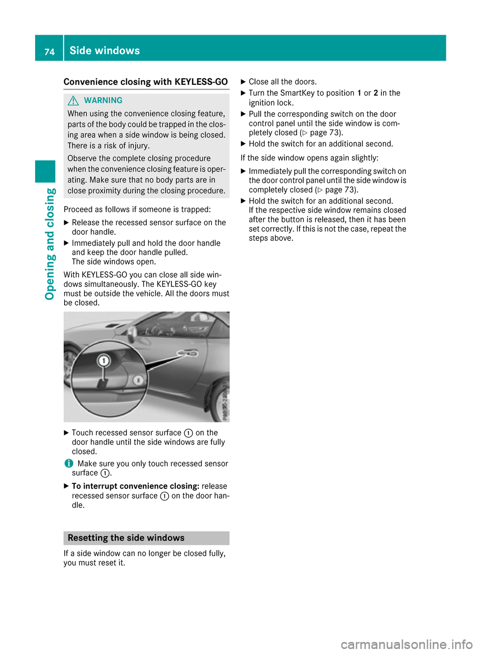 MERCEDES-BENZ SLC-Class 2017 R172 Owners Guide Convenience closing with KEYLESS-GO
GWARNING
When usingt heconvenience closingf eature,
part soft hebody coul dbetrapped in th eclos-
ing area when aside window is beingc losed.
Thereisar iskofi njury