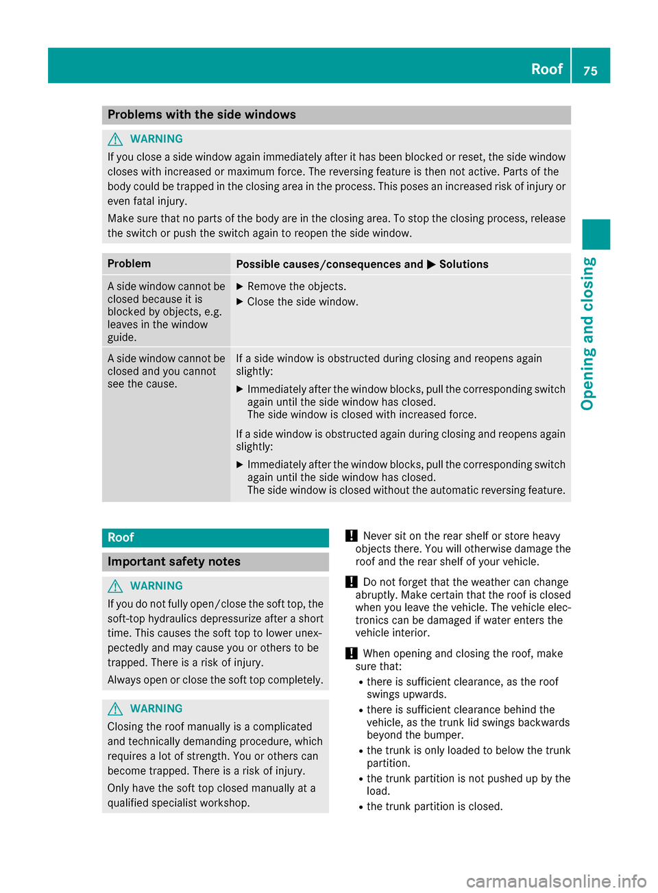 MERCEDES-BENZ SLC-Class 2017 R172 Owners Manual Problems with the side windows
GWARNING
If you close aside window again immediately after it has been blocked or reset, the side window
closes with increased or maximum force. The reversing feature is