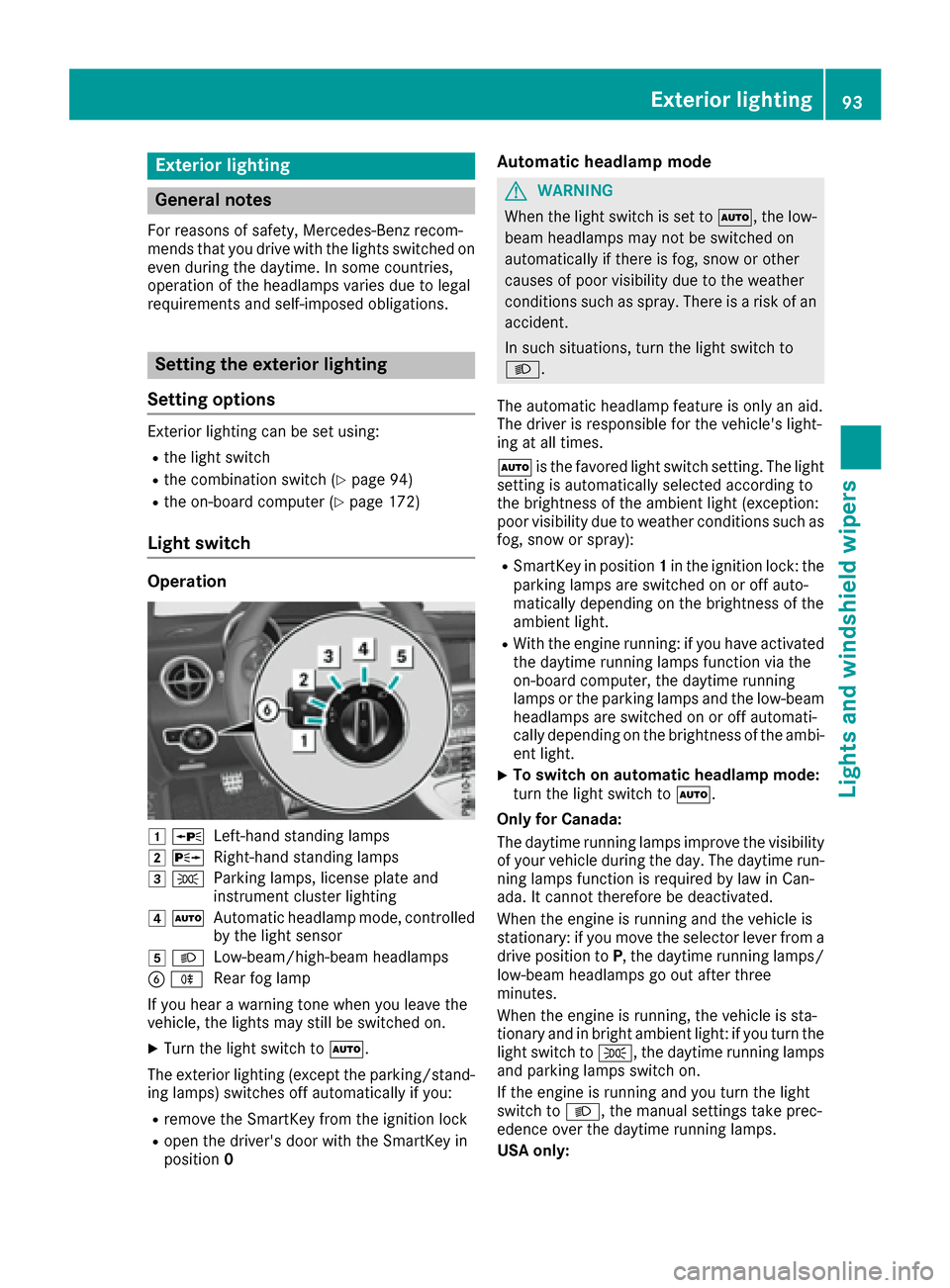 MERCEDES-BENZ SLC-Class 2017 R172 Owners Guide Exteriorlighting
General notes
For reasonsofs afety, Mercedes-Ben zrecom-
mends that you driv ewith th elightss witched on
even durin gthe daytime. In somec ountries,
operatio noftheheadlamps varies d