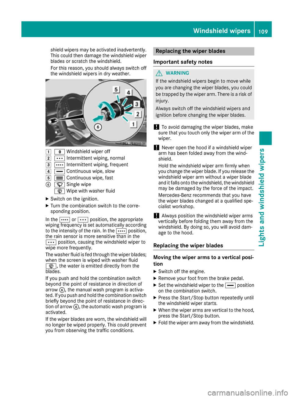 MERCEDES-BENZ S-Class COUPE 2017 C217 Owners Manual shield wipers may be activated inadvertently.
This could then damage the windshield wiper
blades or scratch the windshield.
For this reason, you should always switch off
the windshield wipers in dry w