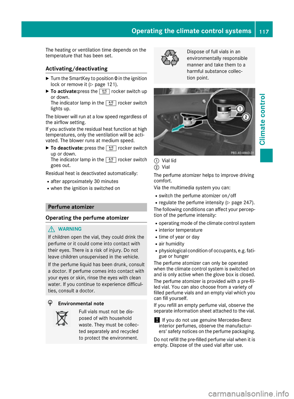 MERCEDES-BENZ S-Class COUPE 2017 C217 Owners Guide The heating or ventilation time depends on the
temperature that has been set.
Activating/deactivating
XTurn the SmartKey to position0in the ignition
lock or remove it (Ypage 121).
XTo activate: press 