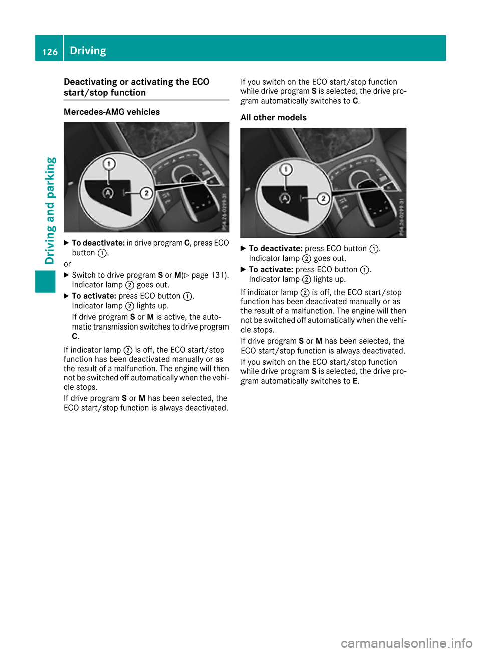 MERCEDES-BENZ S-Class COUPE 2017 C217 Owners Manual Deactivating or activating theECO
start/stop function
Mercedes-AMG vehicles
XTo deactivate :in drive program C,press EC O
butto n0043.
or
XSwitc hto drive program Sor M(Ypage 131).
Indicator lamp 0044