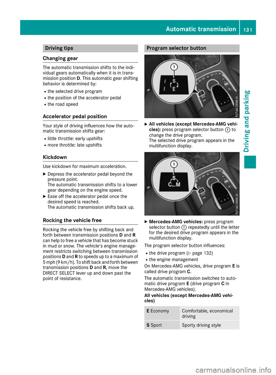 MERCEDES-BENZ S-Class COUPE 2017 C217 Service Manual Drivingtips
Changin ggea r
The automatic transmissio nshift sto th eindi-
vidual gear sautomatically when it is in trans -
missio nposition D.Thi sautomatic gear shiftin g
behavio ris determined by:
R