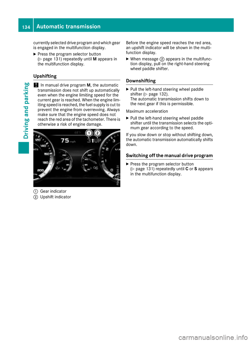 MERCEDES-BENZ S-Class COUPE 2017 C217 Owners Manual currently selected drive program and which gear
is engaged in the multifunction display.
XPress the program selector button
(Ypage 131) repeatedly untilMappears in
the multifunction display.
Upshiftin MERCEDES-BENZ S-Class COUPE 2017 C217 Owners Manual currently selected drive program and which gear
is engaged in the multifunction display.
XPress the program selector button
(Ypage 131) repeatedly untilMappears in
the multifunction display.
Upshiftin