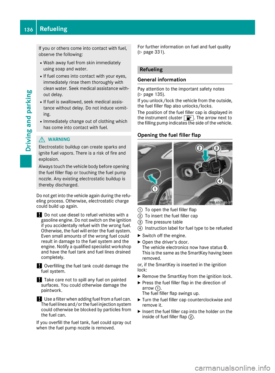 MERCEDES-BENZ S-Class COUPE 2017 C217 Owners Manual If you or others come into contact with fuel,
observe the following:
RWash away fuel from skin immediately
using soap and water.
RIf fuel comes into contact with your eyes,
immediately rinse them thor MERCEDES-BENZ S-Class COUPE 2017 C217 Owners Manual If you or others come into contact with fuel,
observe the following:
RWash away fuel from skin immediately
using soap and water.
RIf fuel comes into contact with your eyes,
immediately rinse them thor