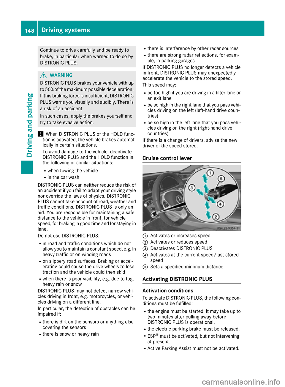 MERCEDES-BENZ S-Class COUPE 2017 C217 User Guide Continue todrive carefully and beready to
brake, inparticular when warned to dosoby
DI ST RONIC PLU S.
GWARNING
DI ST RONIC PLUS brakes your veh icle with up
to 50 %of the maximum possible deceleratio