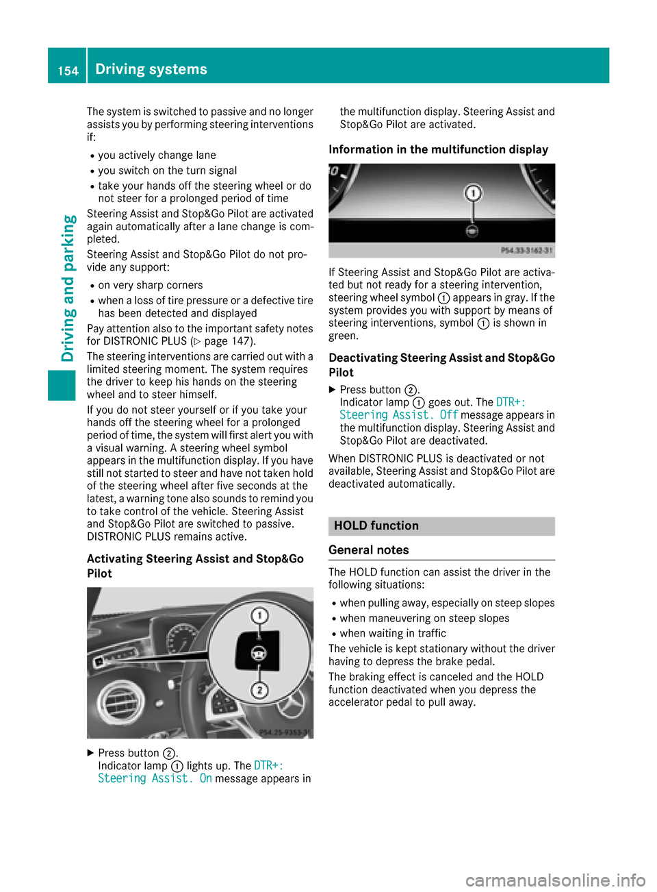 MERCEDES-BENZ S-Class COUPE 2017 C217 Owners Manual The system is switched to passive and no longer
assists you by performing steering interventions
if:
Ryou actively change lane
Ryou switch on the turn signal
Rtake your hands off the steering wheel or MERCEDES-BENZ S-Class COUPE 2017 C217 Owners Manual The system is switched to passive and no longer
assists you by performing steering interventions
if:
Ryou actively change lane
Ryou switch on the turn signal
Rtake your hands off the steering wheel or