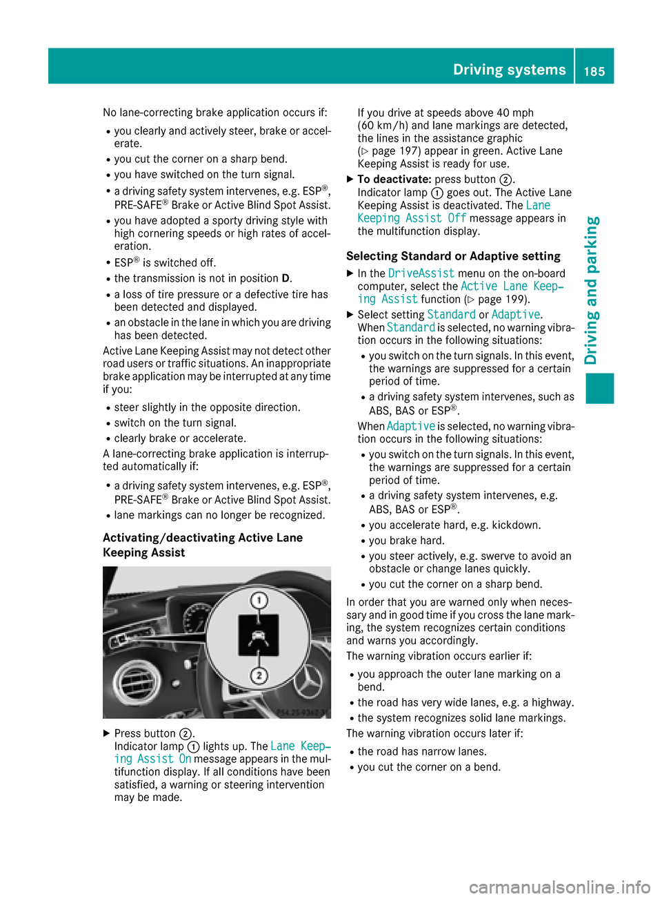 MERCEDES-BENZ S-Class COUPE 2017 C217 Owners Manual No lane-correcting brake application occurs if:
Ryou clearly and actively steer, brake or accel-erate.
Ryou cut the corner on a sharp bend.
Ryou have switched on the turn signal.
Ra driving safety sys MERCEDES-BENZ S-Class COUPE 2017 C217 Owners Manual No lane-correcting brake application occurs if:
Ryou clearly and actively steer, brake or accel-erate.
Ryou cut the corner on a sharp bend.
Ryou have switched on the turn signal.
Ra driving safety sys