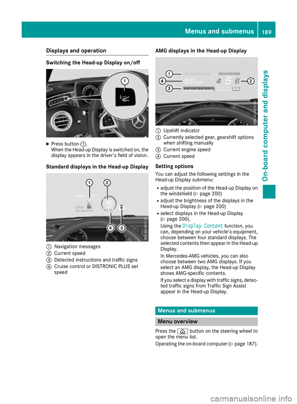 MERCEDES-BENZ S-Class COUPE 2017 C217 Owners Manual Displaysan doperation
Switching th eHead-up Display on/of f
XPress button0043.
Whe nth eHead-up Display is switched on ,th e
display appears in th edrivers field of vision .
Standard displaysin th eH MERCEDES-BENZ S-Class COUPE 2017 C217 Owners Manual Displaysan doperation
Switching th eHead-up Display on/of f
XPress button0043.
Whe nth eHead-up Display is switched on ,th e
display appears in th edrivers field of vision .
Standard displaysin th eH