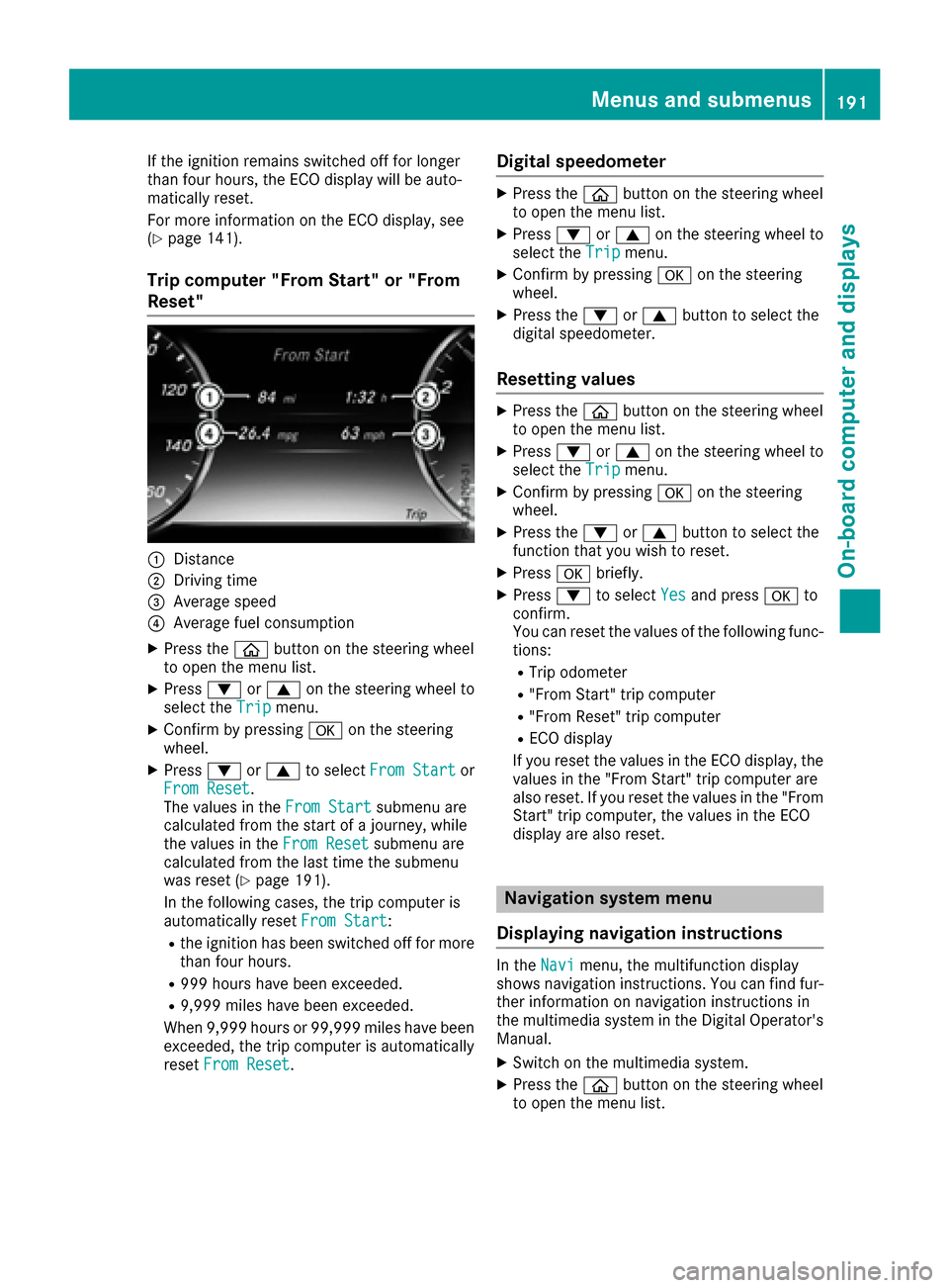 MERCEDES-BENZ S-Class COUPE 2017 C217 Owners Manual If the ignition remains switched off for longer
than four hours, the ECO display will be auto-
matically reset.
For more information on the ECO display, see
(
Ypage 141).
Trip computer "From Start" or