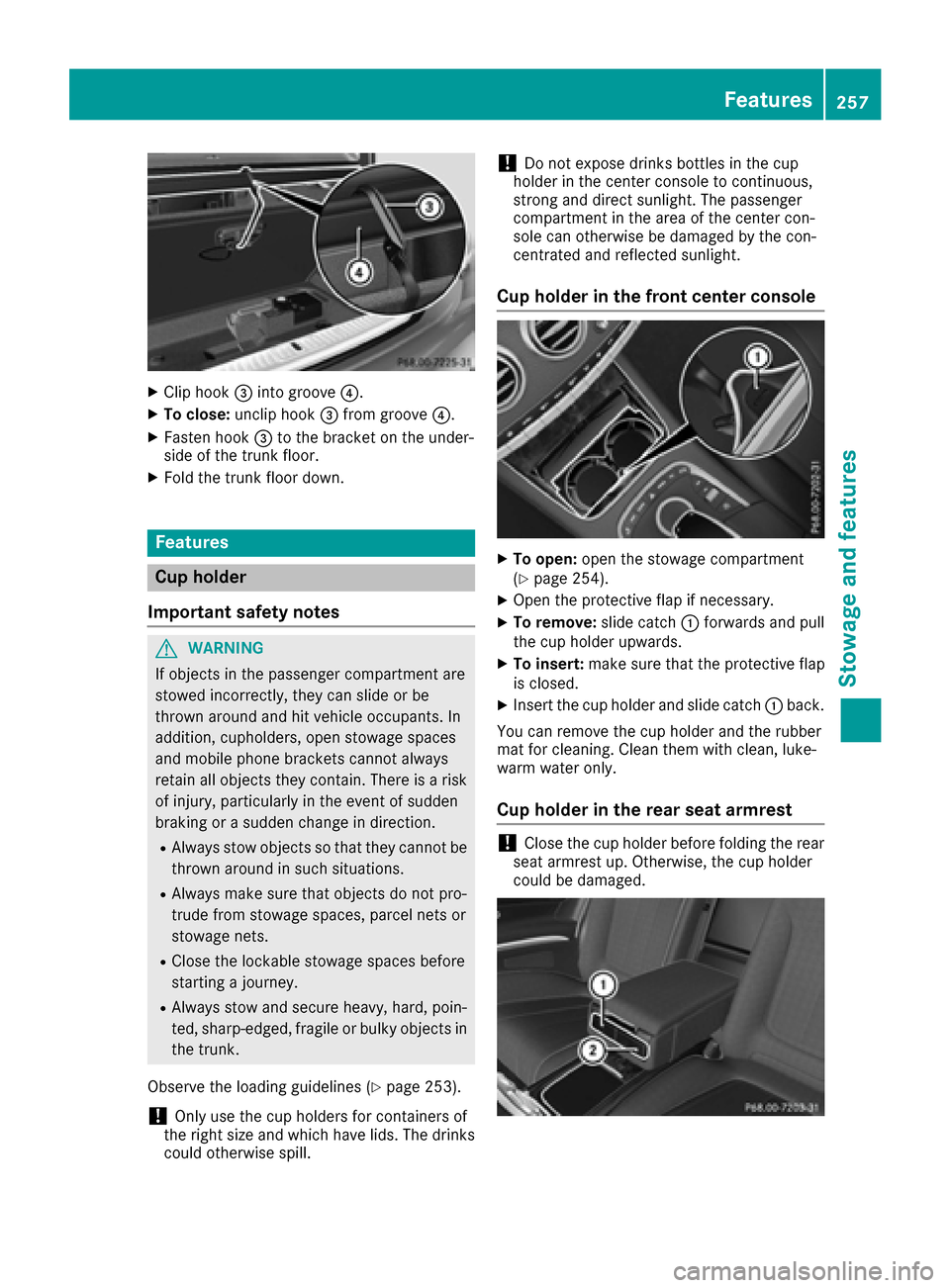 MERCEDES-BENZ S-Class COUPE 2017 C217 Owners Guide XCliphook 0087into groove 0085.
XTo close:uncliphook 0087from groove 0085.
XFasten hook 0087to the bracket on the under-
side of the trunk floor.
XFold the trunk floor down.
Features
Cup holder
Import