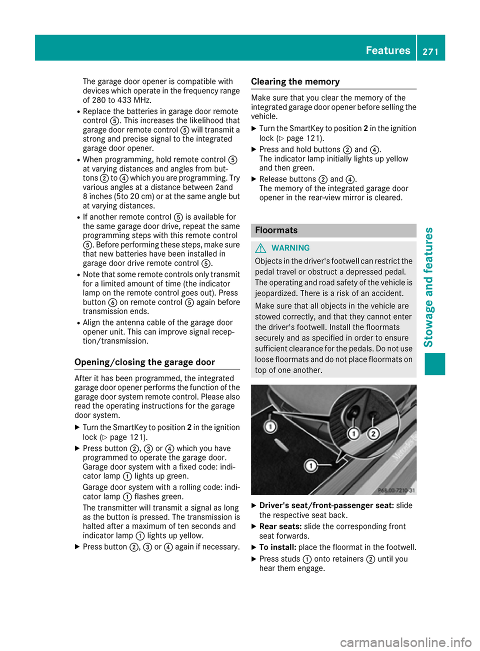 MERCEDES-BENZ S-Class COUPE 2017 C217 Owners Manual The garage door opener is compatible with
devices which operate in the frequency range
of 280 to 433 MHz.
RReplace the batteries in garage door remote
control0083. This increases the likelihood that
g MERCEDES-BENZ S-Class COUPE 2017 C217 Owners Manual The garage door opener is compatible with
devices which operate in the frequency range
of 280 to 433 MHz.
RReplace the batteries in garage door remote
control0083. This increases the likelihood that
g