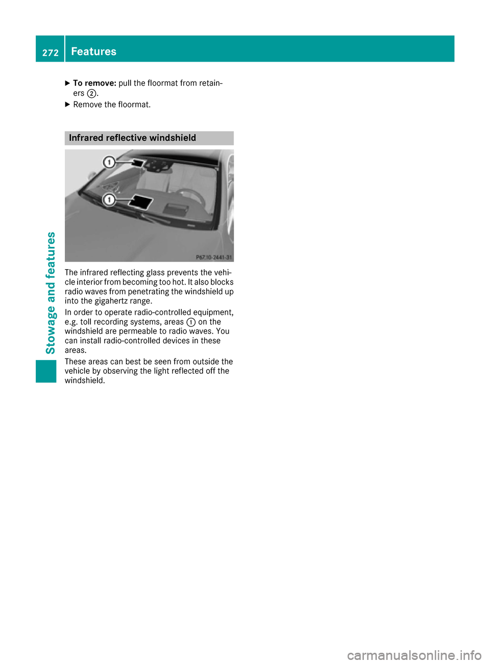MERCEDES-BENZ S-Class COUPE 2017 C217 Owners Manual XTo remove:pull the floormat from retain-
ers 0044.
XRemove the floormat.
Infrared reflective windshield
The infrared reflecting glass prevents the vehi-
cle interior from becoming too hot. It also bl MERCEDES-BENZ S-Class COUPE 2017 C217 Owners Manual XTo remove:pull the floormat from retain-
ers 0044.
XRemove the floormat.
Infrared reflective windshield
The infrared reflecting glass prevents the vehi-
cle interior from becoming too hot. It also bl