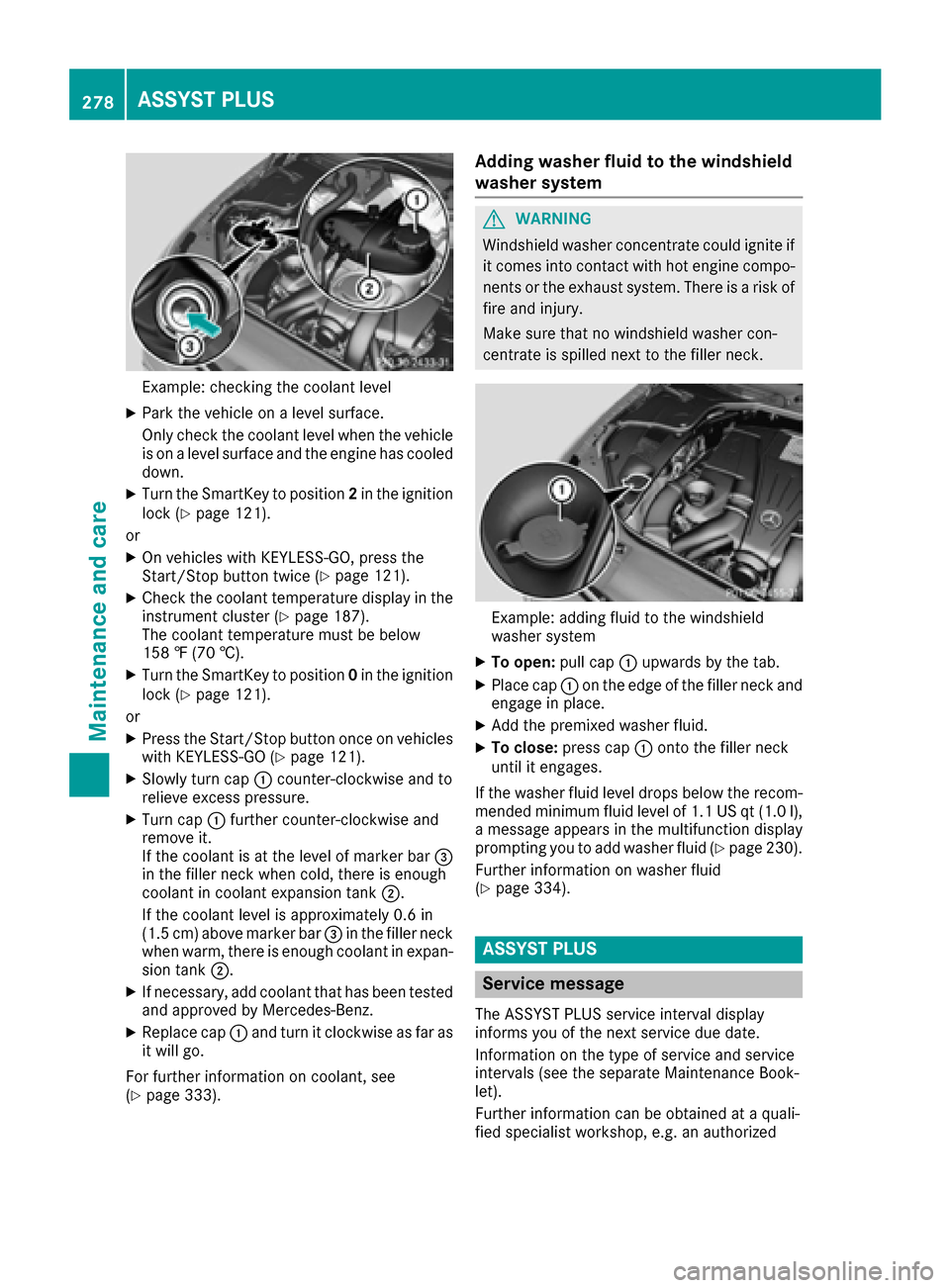 MERCEDES-BENZ S-Class COUPE 2017 C217 Owners Guide Example: checking the coolant level
XPark the vehicle on a level surface.
Only check the coolant level when the vehicle
is on a level surface and the engine has cooled
down.
XTurn the SmartKey to posi