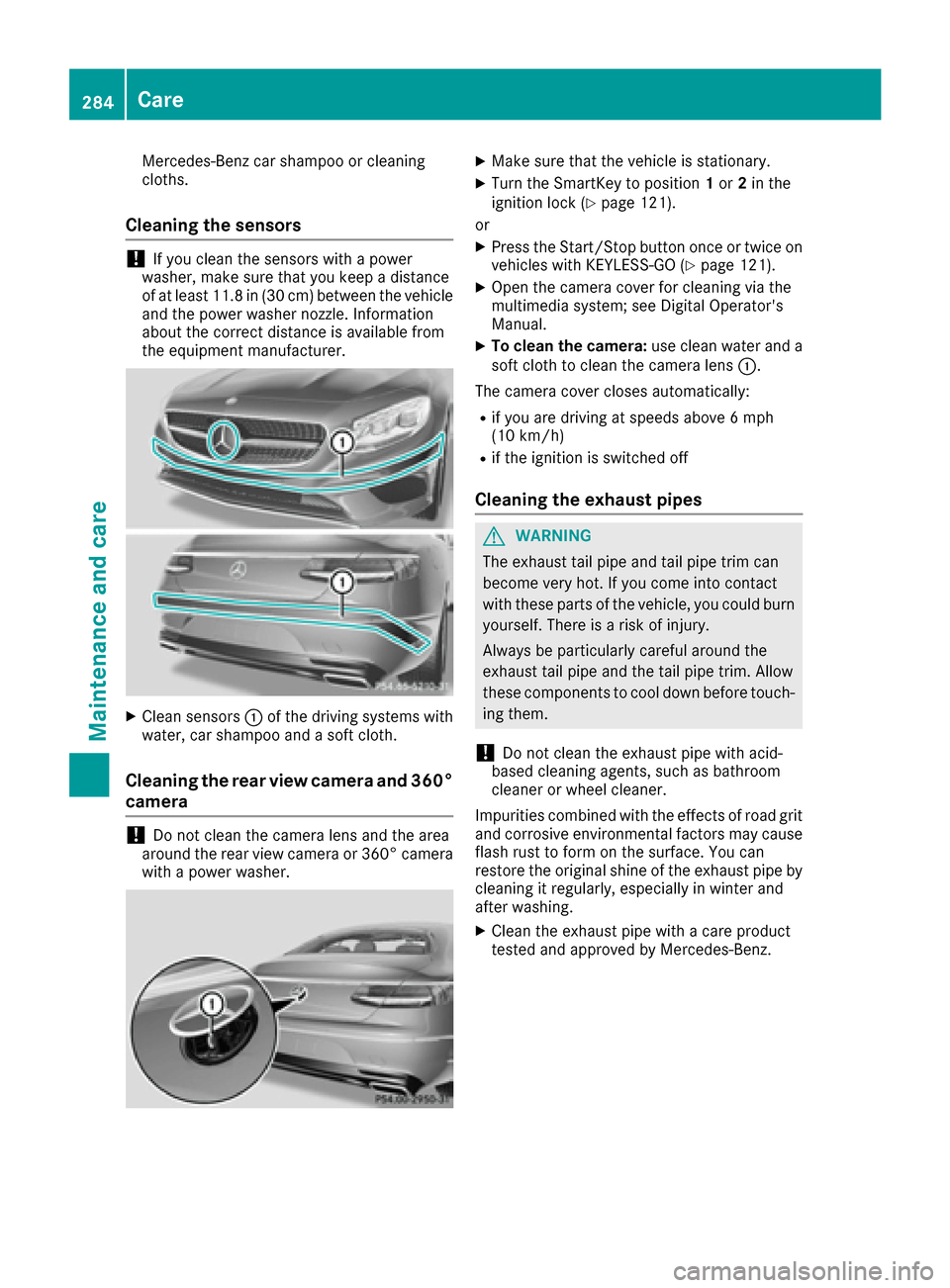 MERCEDES-BENZ S-Class COUPE 2017 C217 Owners Manual Mercedes-Benz car shampoo or cleaning
cloths.
Cleaning the sensors
!If you clean the sensors with a power
washer, make sure that you keep a distance
of at least 11.8 in (30 cm) between the vehicle
and