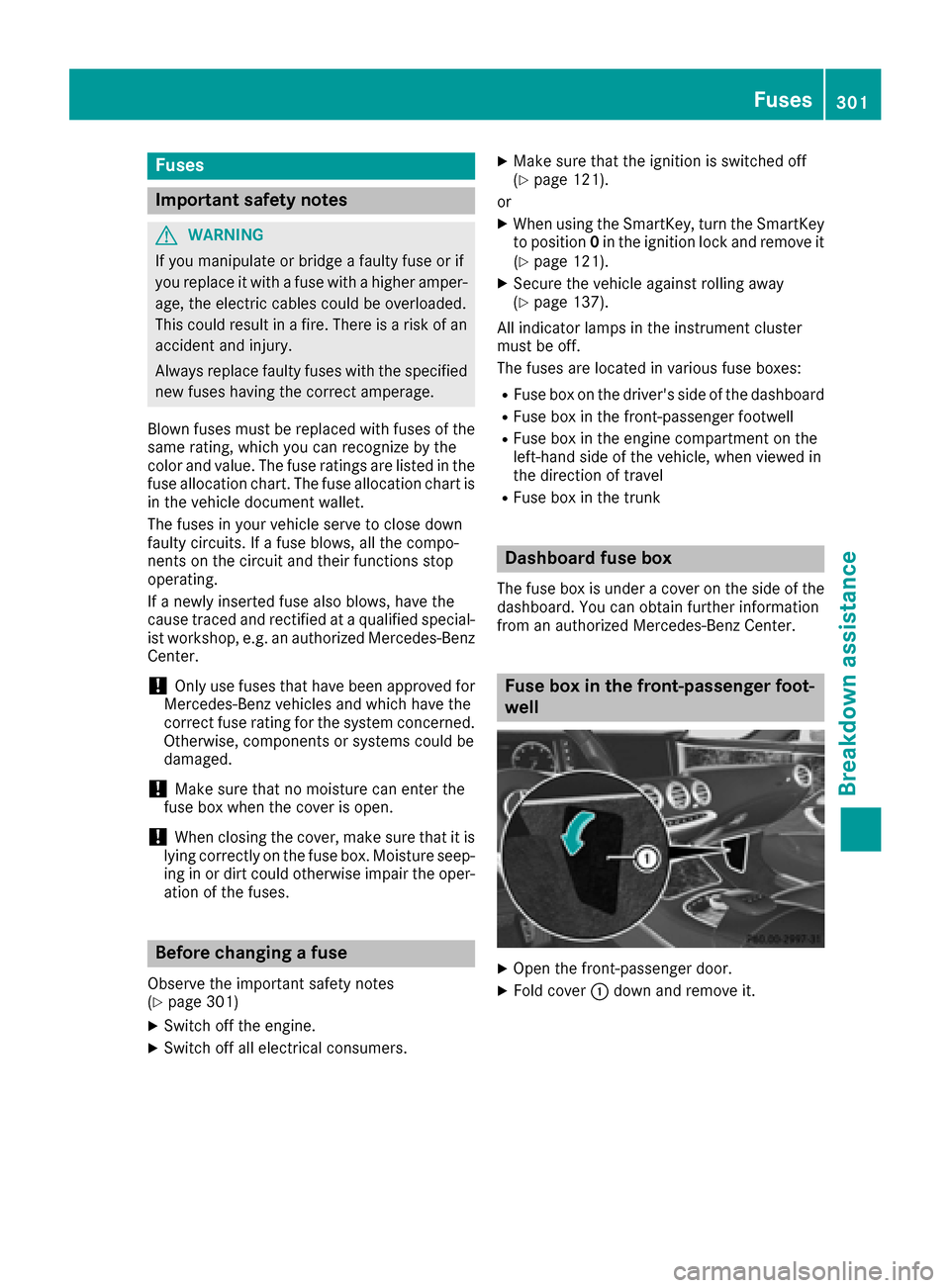 MERCEDES-BENZ S-Class COUPE 2017 C217 Owners Manual Fuses
Important safety notes
GWARNING
If you manipulat eor bridge afault yfus eor if
you replace it wit h afusewit h a higher amper-
age, th eelectric cables could be overloaded.
This could result in 