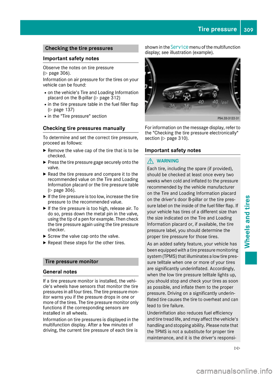 MERCEDES-BENZ S-Class COUPE 2017 C217 Owners Manual Checking the tire pressures
Important safety notes
Observe the notes on tire pressure
(Ypage 306).
Information on air pressure for the tires on your
vehicle can be found:
Ron the vehicles Tire and Lo MERCEDES-BENZ S-Class COUPE 2017 C217 Owners Manual Checking the tire pressures
Important safety notes
Observe the notes on tire pressure
(Ypage 306).
Information on air pressure for the tires on your
vehicle can be found:
Ron the vehicles Tire and Lo