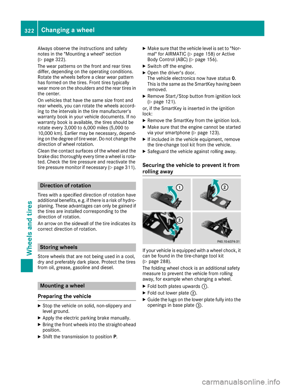 MERCEDES-BENZ S-Class COUPE 2017 C217 User Guide Always observe the instructions and safety
notes in the "Mounting a wheel" section
(
Ypage 322).
The wear patterns on the front and rear tires
differ, depending on the operating conditions.
Rotate the