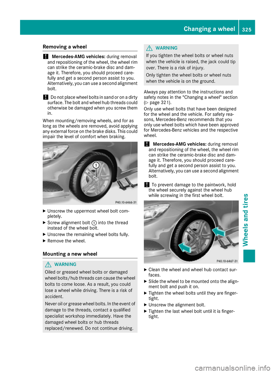 MERCEDES-BENZ S-Class COUPE 2017 C217 Owners Manual Removing a wheel
!Mercedes-AMG vehicles:during removal
and repositioning of the wheel, the wheel rim
can strike the ceramic-brake disc and dam-
age it. Therefore, you should proceed care-
fully and ge MERCEDES-BENZ S-Class COUPE 2017 C217 Owners Manual Removing a wheel
!Mercedes-AMG vehicles:during removal
and repositioning of the wheel, the wheel rim
can strike the ceramic-brake disc and dam-
age it. Therefore, you should proceed care-
fully and ge