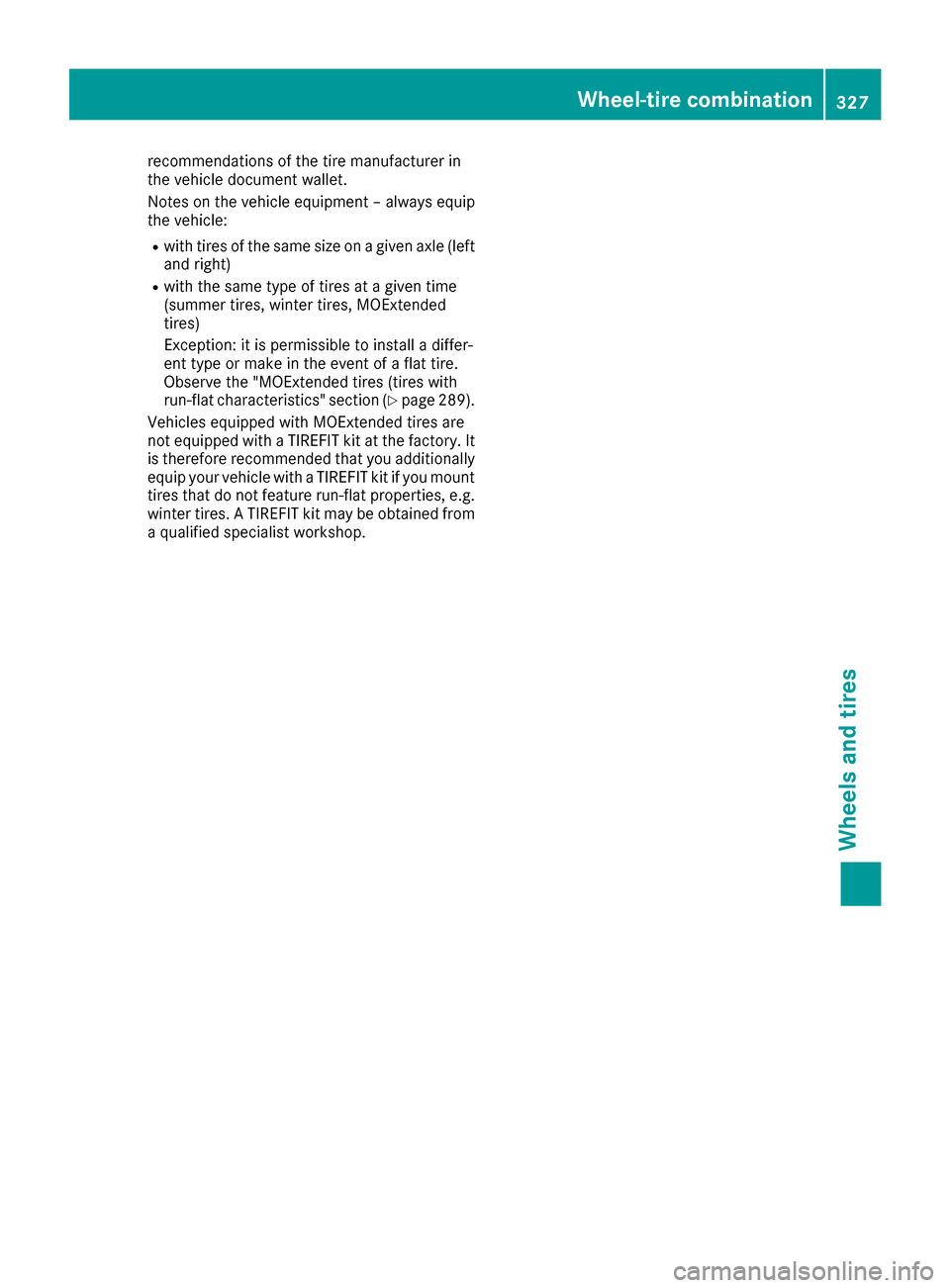 MERCEDES-BENZ S-Class COUPE 2017 C217 Owners Manual recommendations of the tire manufacturer in
the vehicle document wallet.
Notes on the vehicle equipment – always equip
the vehicle:
Rwith tires of the same size on a given axle (leftand right)
Rwith MERCEDES-BENZ S-Class COUPE 2017 C217 Owners Manual recommendations of the tire manufacturer in
the vehicle document wallet.
Notes on the vehicle equipment – always equip
the vehicle:
Rwith tires of the same size on a given axle (leftand right)
Rwith
