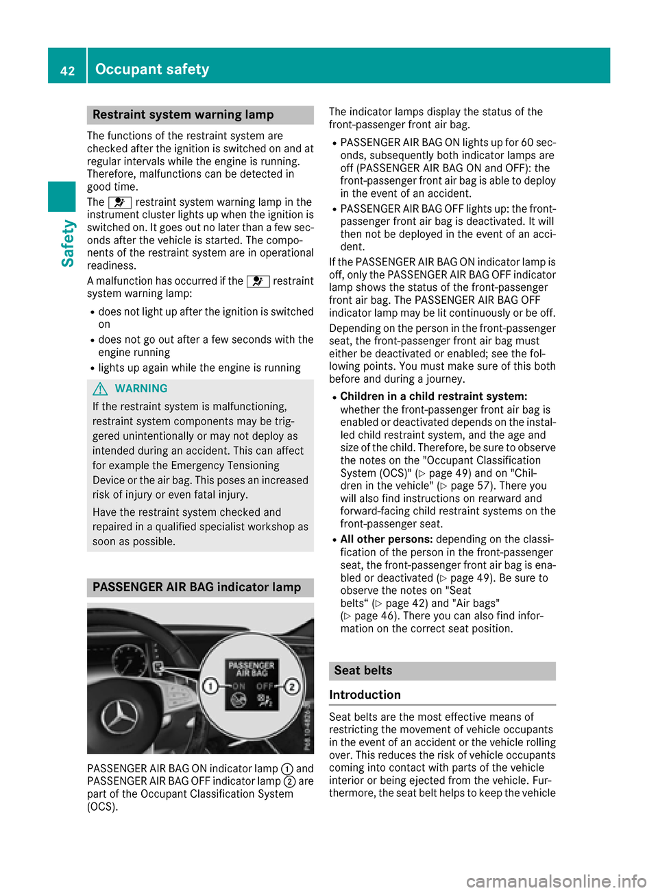 MERCEDES-BENZ S-Class COUPE 2017 C217 Service Manual Restraint system warning lamp
The functions of the restraint system are
checked after the ignition is switched on and at
regular intervals while the engine is running.
Therefore, malfunctions can be d MERCEDES-BENZ S-Class COUPE 2017 C217 Service Manual Restraint system warning lamp
The functions of the restraint system are
checked after the ignition is switched on and at
regular intervals while the engine is running.
Therefore, malfunctions can be d