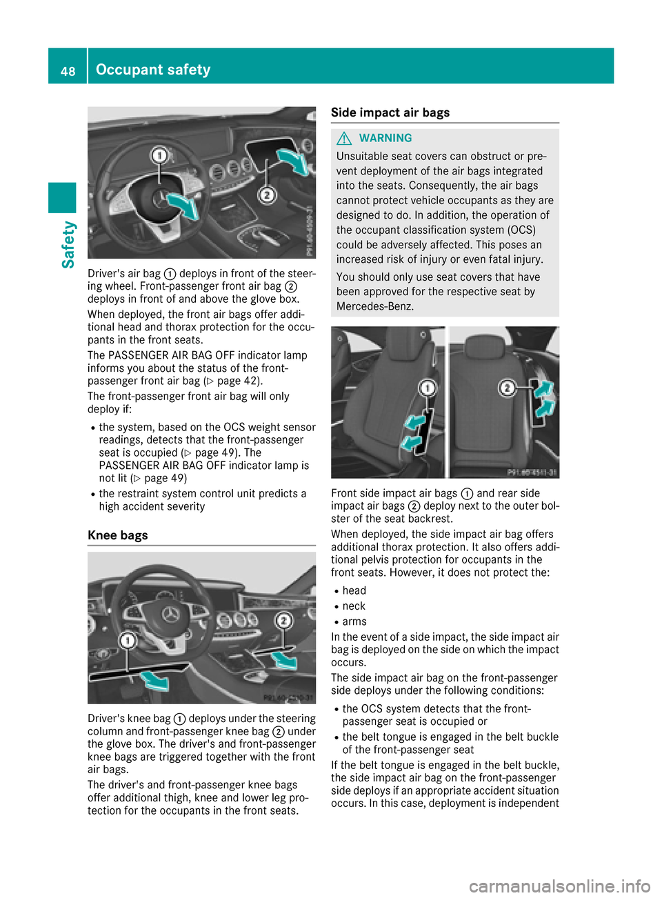 MERCEDES-BENZ S-Class COUPE 2017 C217 Owners Manual Drivers air bag0043deploys in front of the steer-
ing wheel. Front-passenger front air bag 0044
deploys in front of and above the glove box.
When deployed, the front air bags offer addi-
tional head 