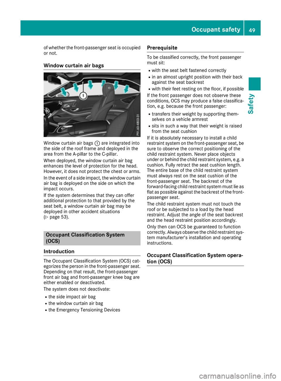 MERCEDES-BENZ S-Class COUPE 2017 C217 Workshop Manual of whether the front-passenger seat is occupied
or not.
Window curtain air bags
Window curtain air bags0043are integrated into
the side of the roof frame and deployed in the
area from the A-pillar to MERCEDES-BENZ S-Class COUPE 2017 C217 Workshop Manual of whether the front-passenger seat is occupied
or not.
Window curtain air bags
Window curtain air bags0043are integrated into
the side of the roof frame and deployed in the
area from the A-pillar to