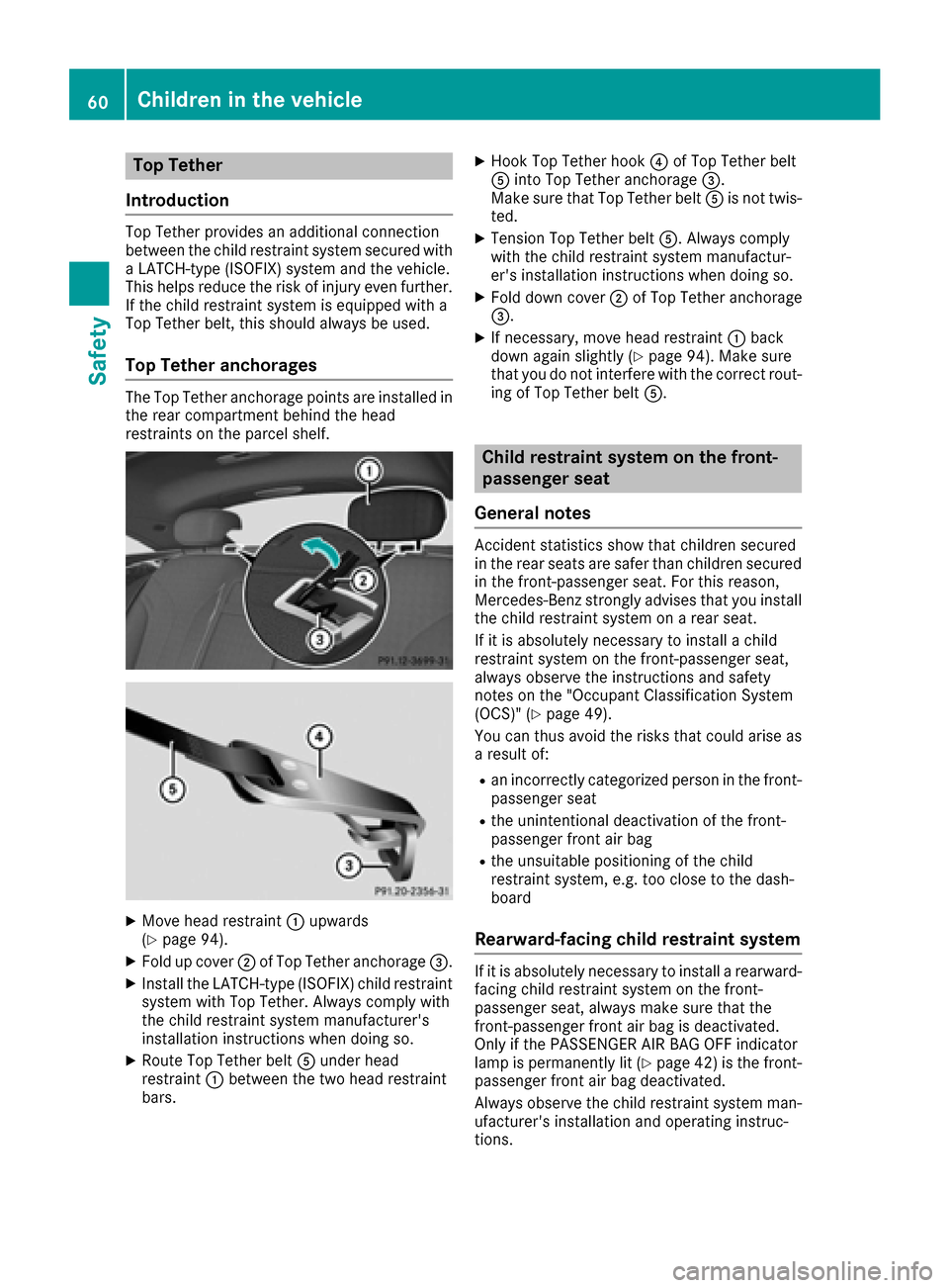 MERCEDES-BENZ S-Class COUPE 2017 C217 Repair Manual Top Tether
Introduction
Top Tether provides an additional connection
between the child restraint system secured with
a LATCH-type (ISOFIX) system and the vehicle.
This helps reduce the risk of injury MERCEDES-BENZ S-Class COUPE 2017 C217 Repair Manual Top Tether
Introduction
Top Tether provides an additional connection
between the child restraint system secured with
a LATCH-type (ISOFIX) system and the vehicle.
This helps reduce the risk of injury