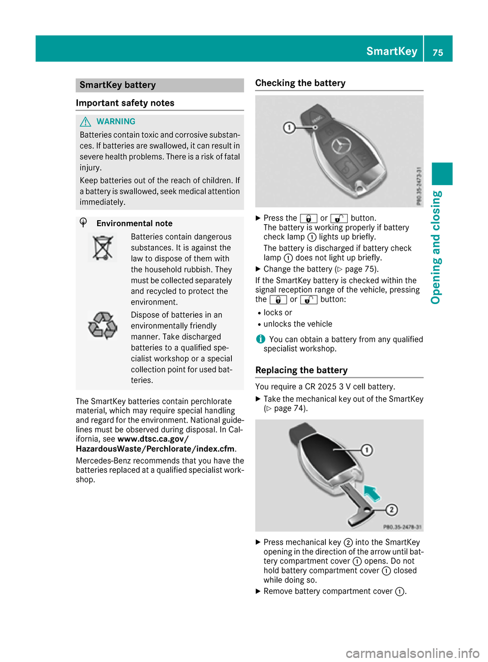 MERCEDES-BENZ S-Class COUPE 2017 C217 Owners Manual SmartKey battery
Important safety notes
GWARNING
Batteries contain toxic and corrosive substan- ces. If batteries are swallowed, it can result in
severe health problems. There is a risk of fatalinjury