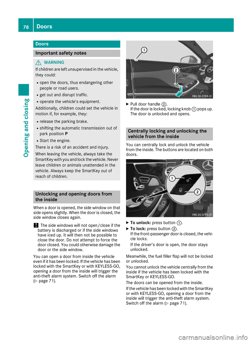 MERCEDES-BENZ S-Class COUPE 2017 C217 Manual PDF Doors
Important safet ynotes
GWARNING
If children are lef tunsupervised in th evehicle,
they could:
Rope nth edoors ,thus endangerin gother
people or road users.
Rget out and disrup ttraffic .
Roperat