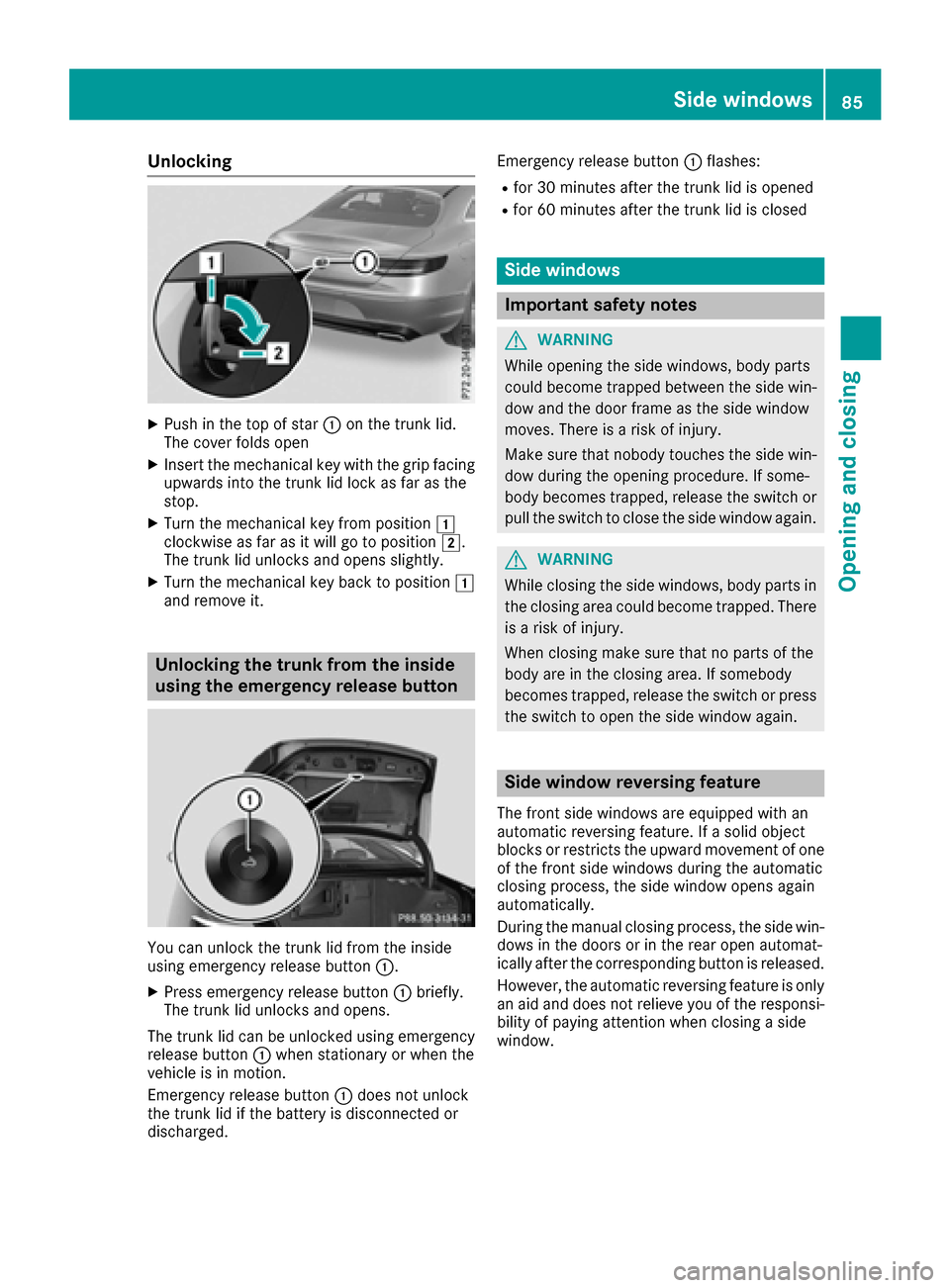 MERCEDES-BENZ S-Class COUPE 2017 C217 Owners Manual Unlocking
XPush in the top of star0043on the trunk lid.
The cover folds open
XInsert the mechanical key with the grip facing
upwards into the trunk lid lock as far as the
stop.
XTurn the mechanical ke