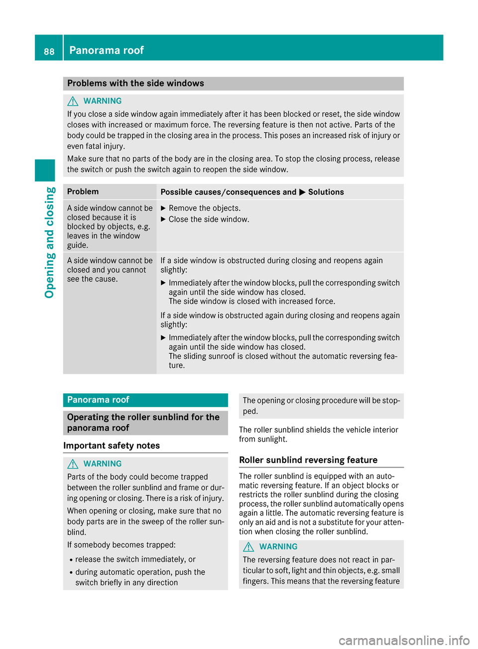 MERCEDES-BENZ S-Class COUPE 2017 C217 Manual Online Problems with the side windows
GWARNING
If you close a side window again immediately after it has been blocked or reset, the side window
closes with increased or maximum force. The reversing feature i