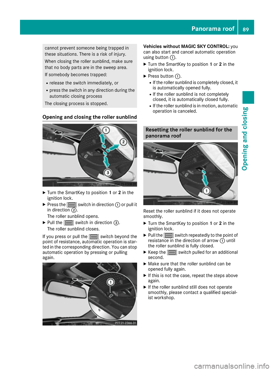 MERCEDES-BENZ S-Class COUPE 2017 C217 Owners Manual cannot prevent someone being trapped in
these situations. There is a risk of injury.
When closing the roller sunblind, make sure
that no body parts are in the sweep area.
If somebody becomes trapped:
