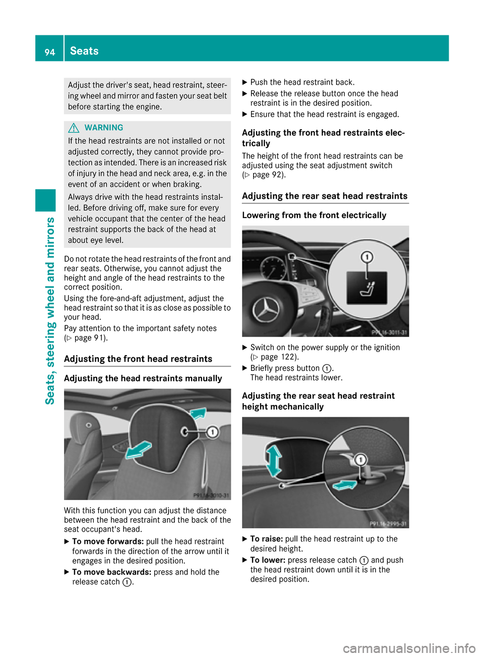 MERCEDES-BENZ S-Class COUPE 2017 C217 Owners Manual Adjust the drivers seat, head restraint, steer-ing wheel and mirror and fasten your seat belt
before starting the engine.
GWARNING
If the head restraints are not installed or not
adjusted correctly, MERCEDES-BENZ S-Class COUPE 2017 C217 Owners Manual Adjust the drivers seat, head restraint, steer-ing wheel and mirror and fasten your seat belt
before starting the engine.
GWARNING
If the head restraints are not installed or not
adjusted correctly,