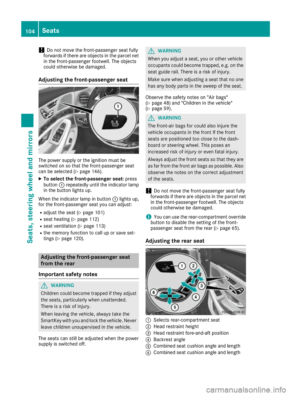 MERCEDES-BENZ S-Class MAYBACH 2017 W222 Owners Manual !Do not move the front-passenger seat fully
forwards if there are objects in the parcel net
in the front-passenger footwell. The objects
could otherwise be damaged.
Adjusting the front-passenger seat
MERCEDES-BENZ S-Class MAYBACH 2017 W222 Owners Manual !Do not move the front-passenger seat fully
forwards if there are objects in the parcel net
in the front-passenger footwell. The objects
could otherwise be damaged.
Adjusting the front-passenger seat